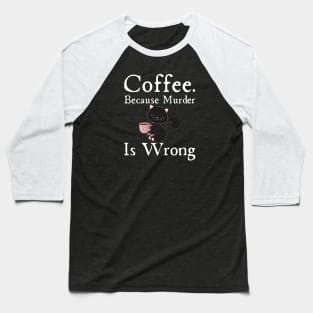 Coffee Because Murder Is wrong Baseball T-Shirt